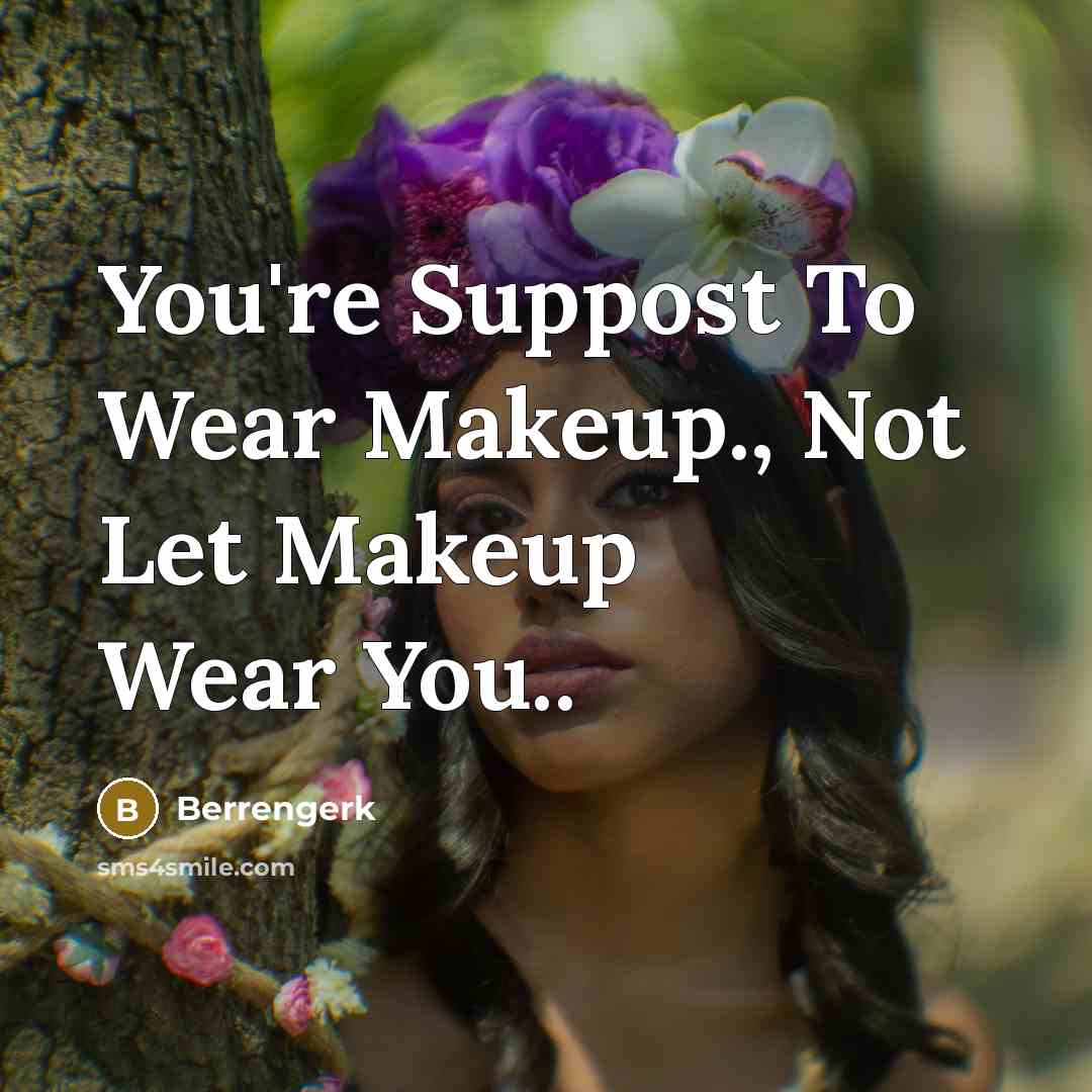 “You're Suppost To Wear Makeup., Not Let Makeup Wear You..…” quote by Berrengerk