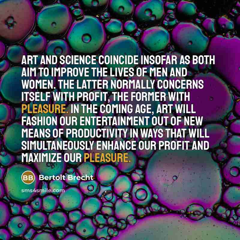 “Art and science coincide insofar as both aim to improve…” quote by Bertolt Brecht