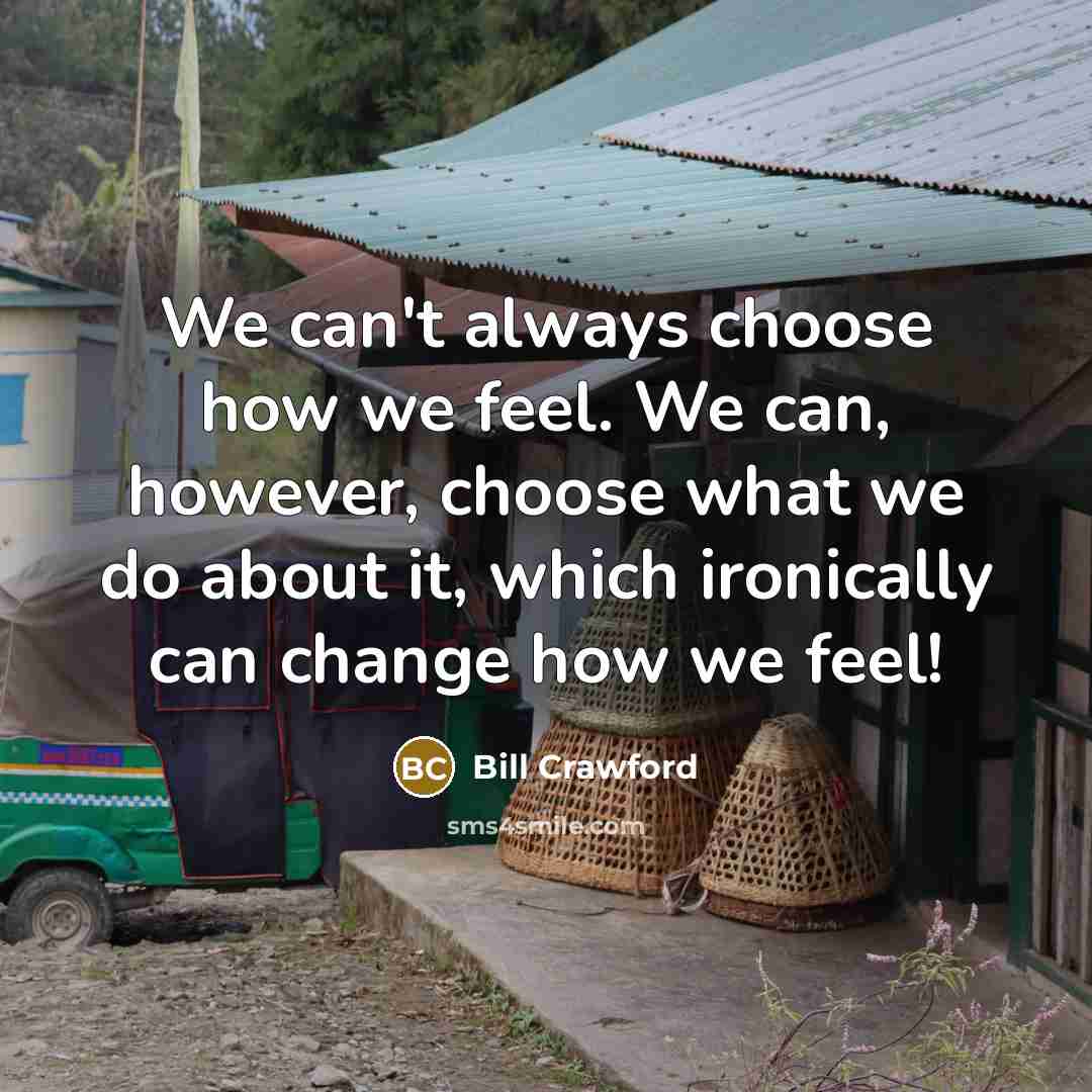 “We can't always choose how we feel. We can, however,…” quote by Bill Crawford