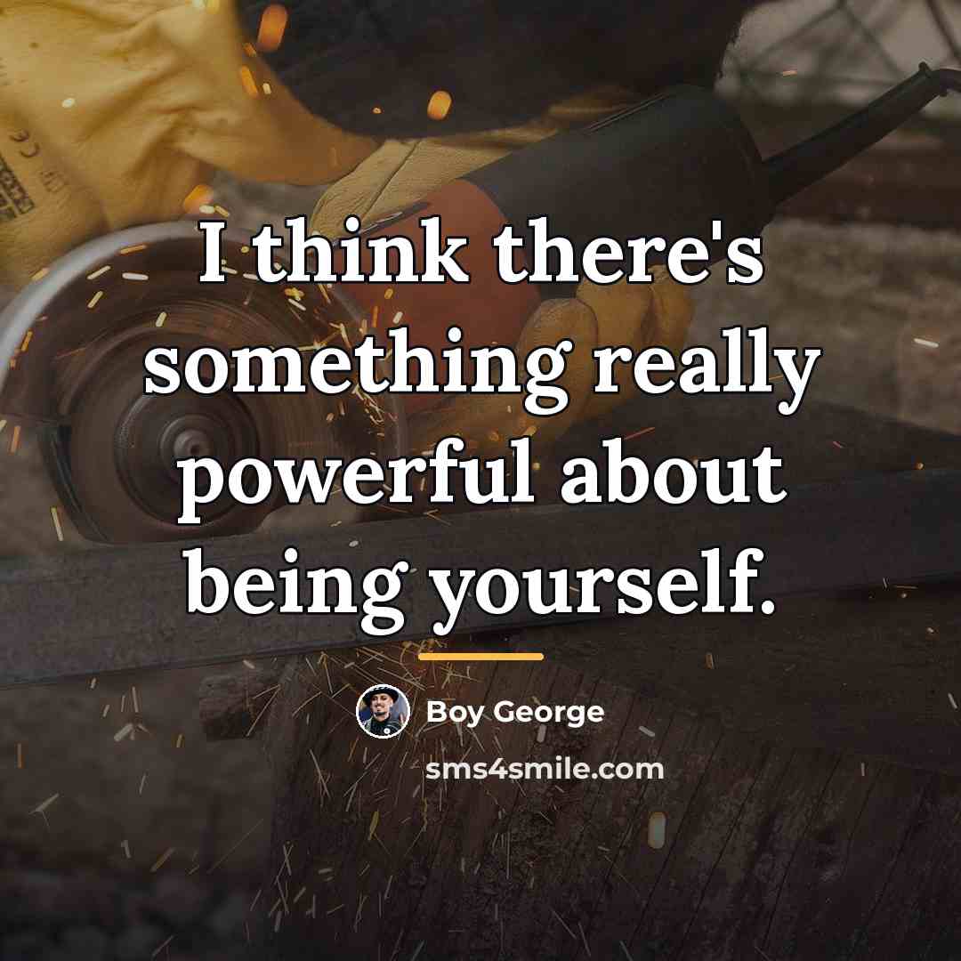 “I think there's something really powerful about being yourself.…” quote by Boy George