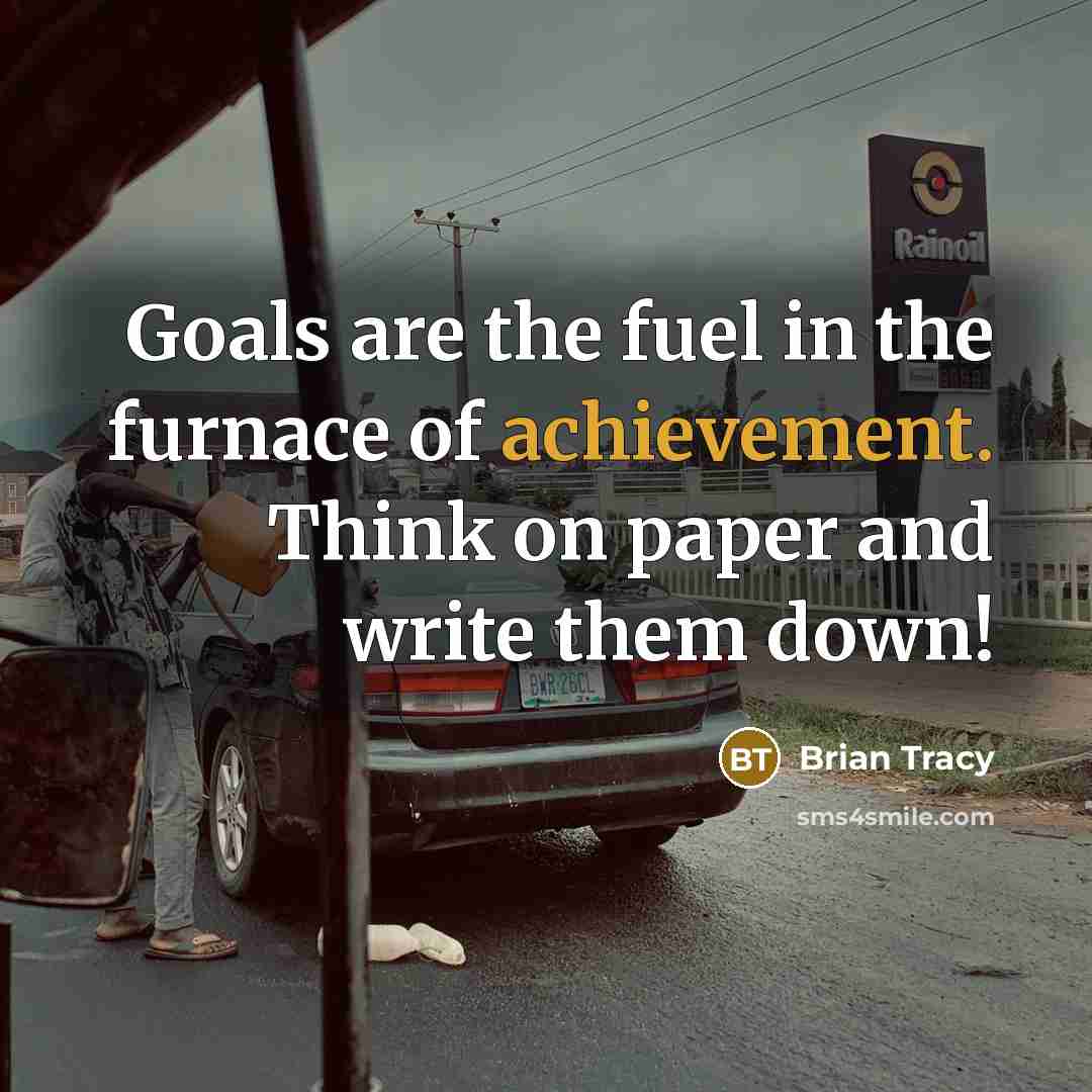 “Goals are the fuel in the furnace of achievement. Think…” quote by Brian Tracy