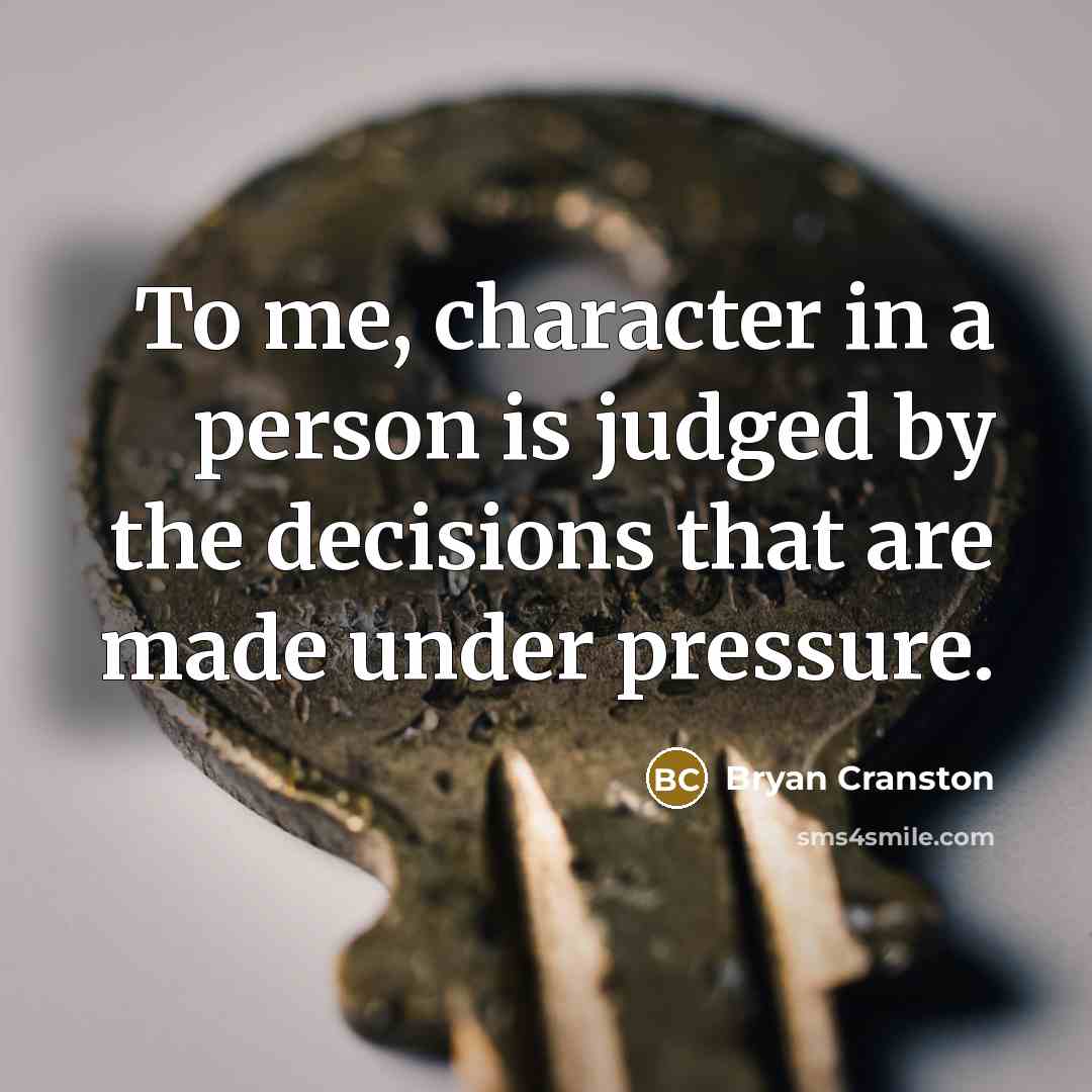 “To me, character in a person is judged by the…” quote by Bryan Cranston
