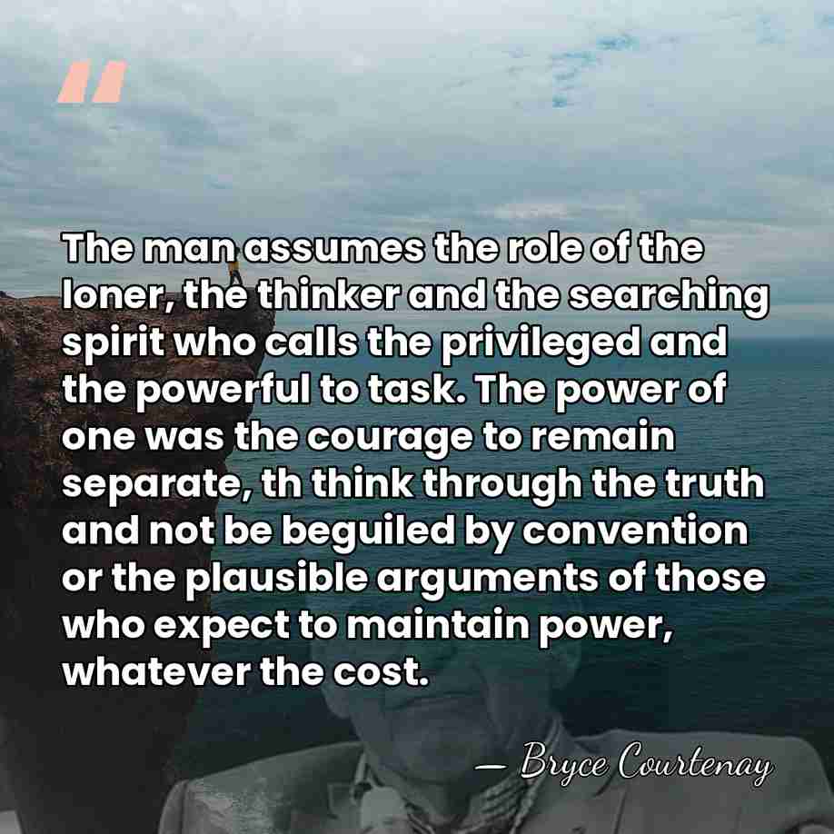 The man assumes the role of the loner, the thinker and the&hellip; - Bryce Courtenay
