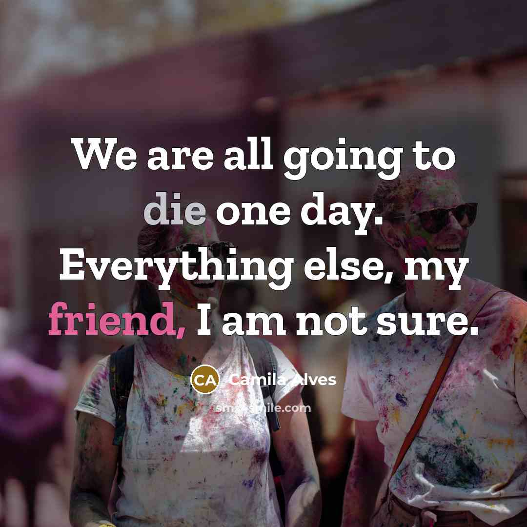 “We are all going to die one day. Everything else,…” quote by Camila Alves
