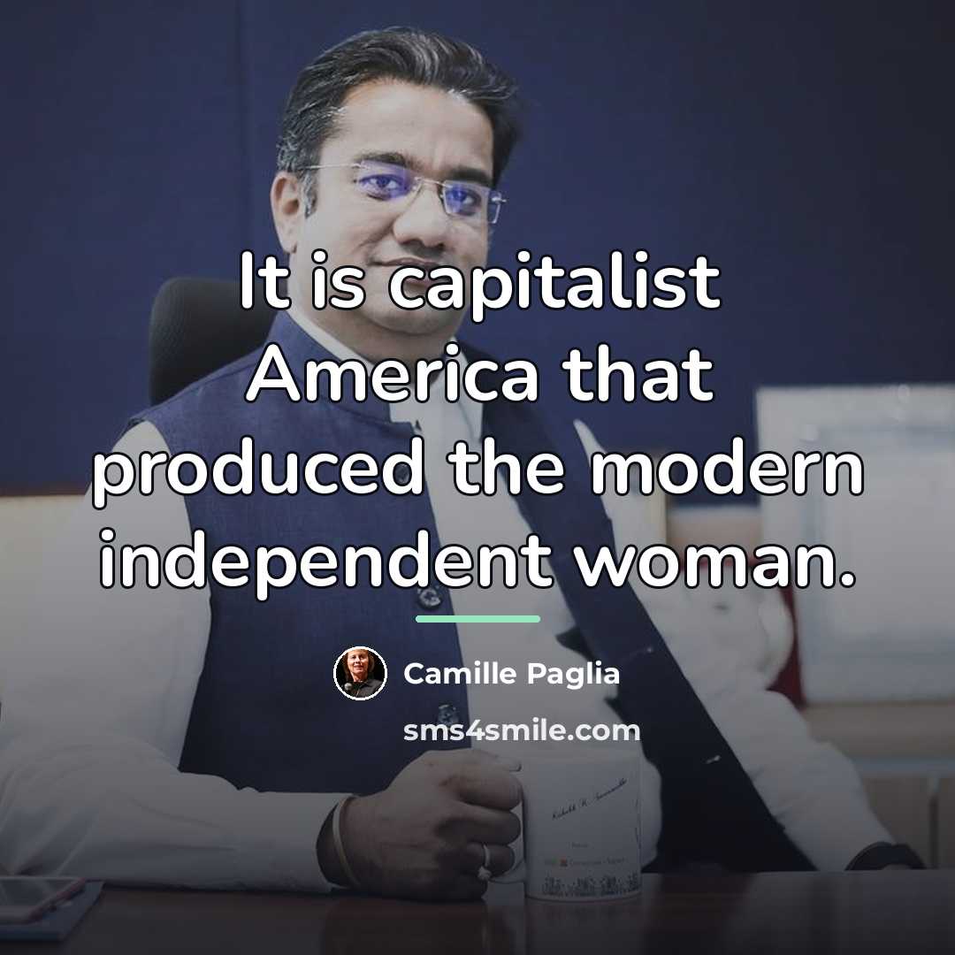 “It is capitalist America that produced the modern independent woman.…” quote by Camille Paglia