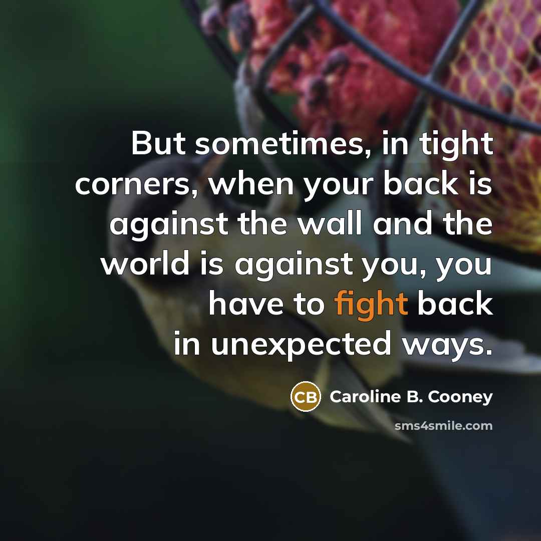 “But sometimes, in tight corners, when your back is against…” quote by Caroline B. Cooney