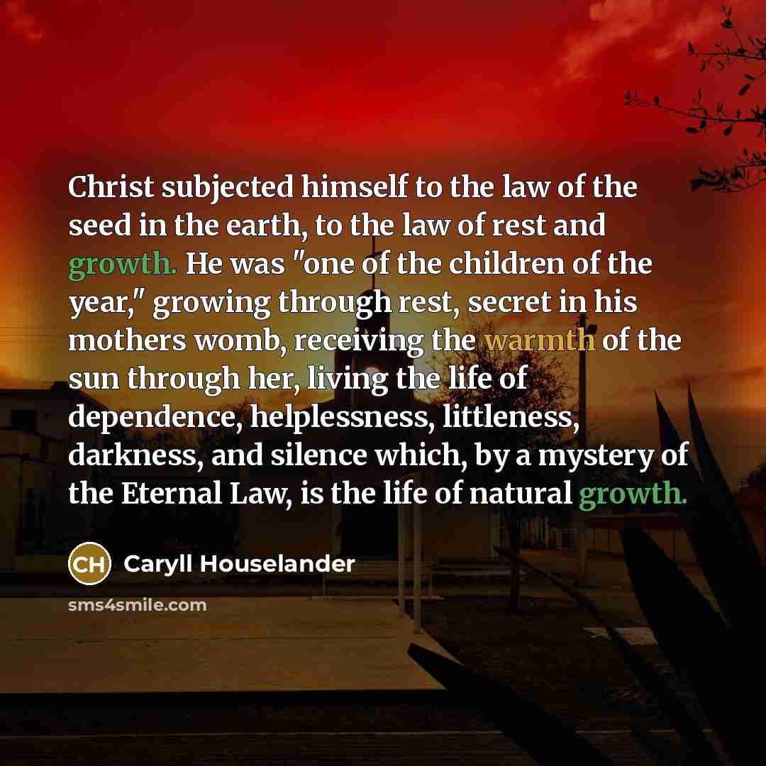 “Christ subjected himself to the law of the seed in…” quote by Caryll Houselander