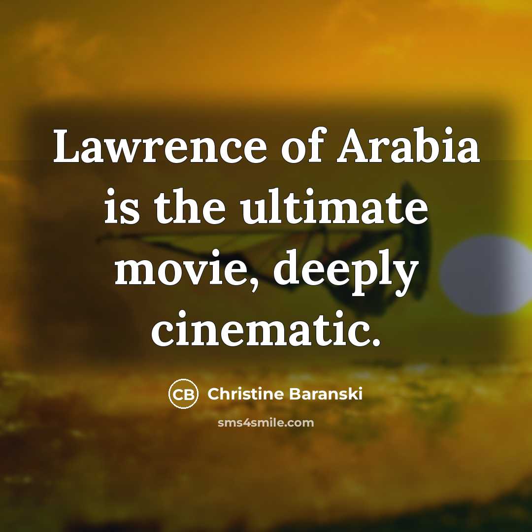 “Lawrence of Arabia is the ultimate movie, deeply cinematic.…” quote by Christine Baranski