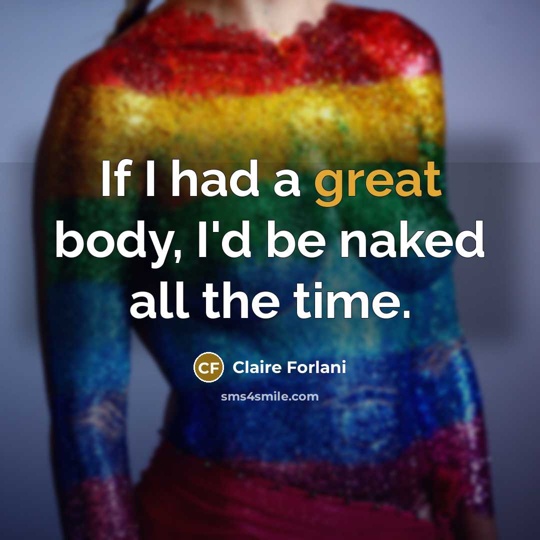 “If I had a great body, I'd be naked all…” quote by Claire Forlani