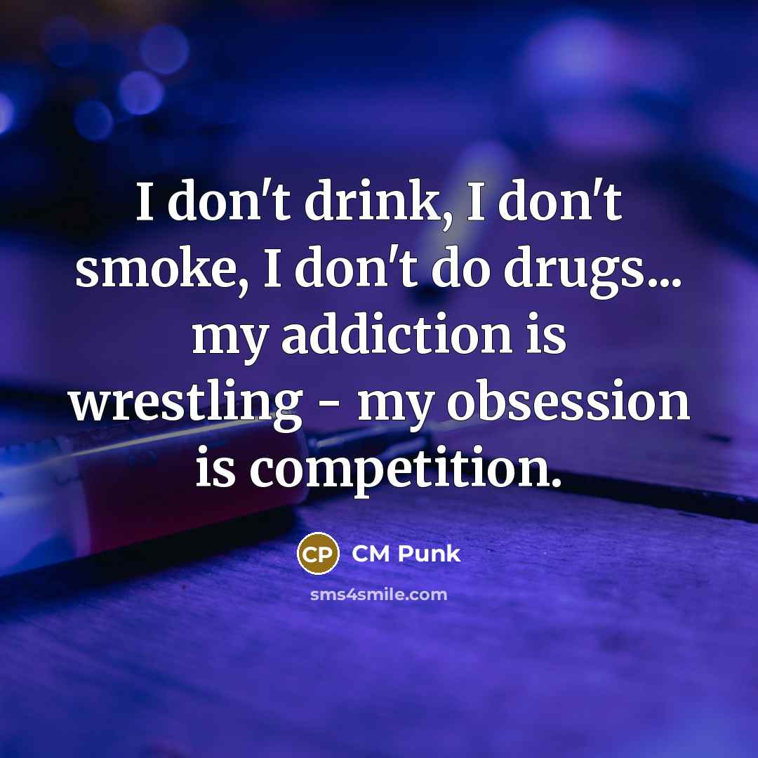 “I don't drink, I don't smoke, I don't do drugs...…” quote by CM Punk