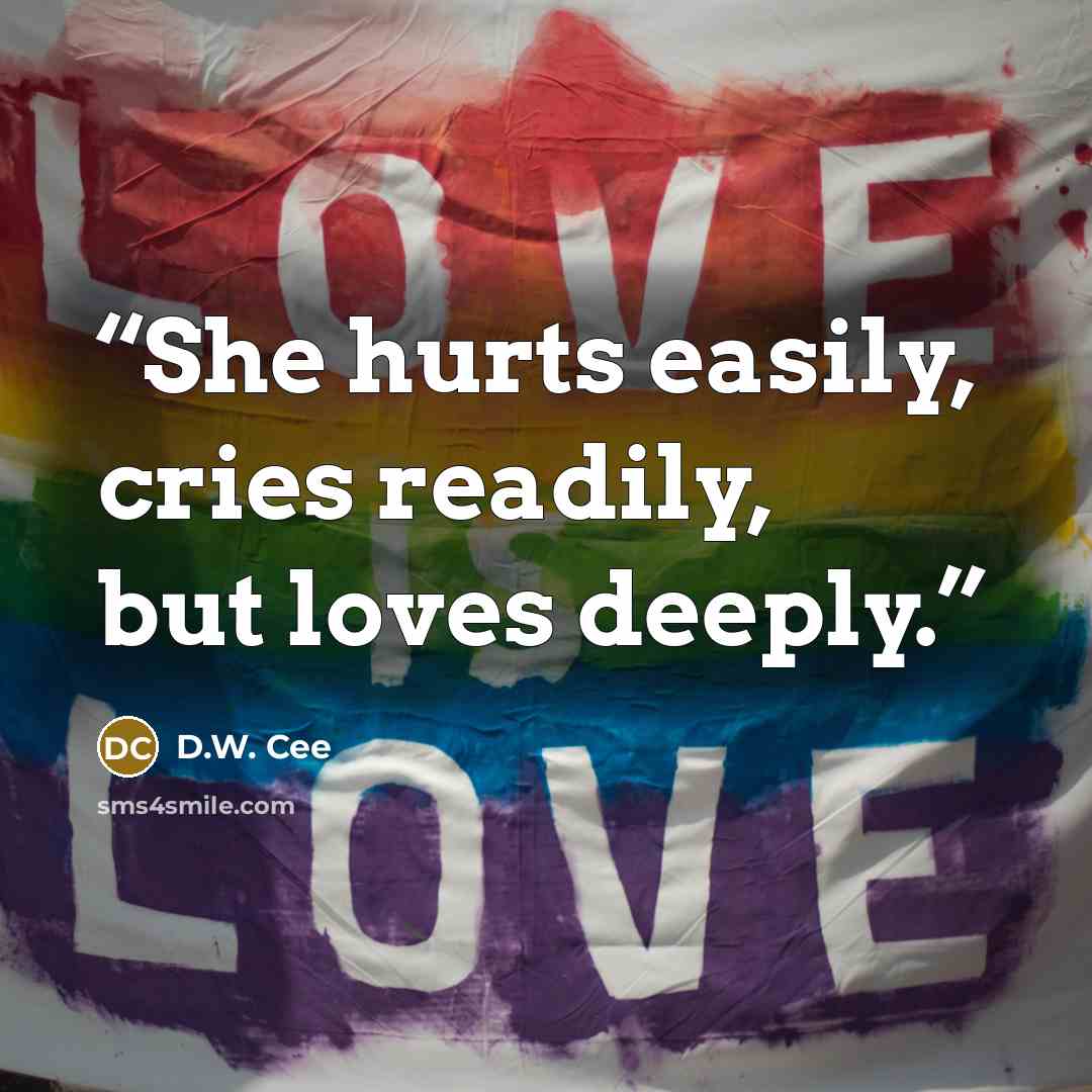 “She hurts easily, cries readily, but loves deeply.” quote by D.W. Cee