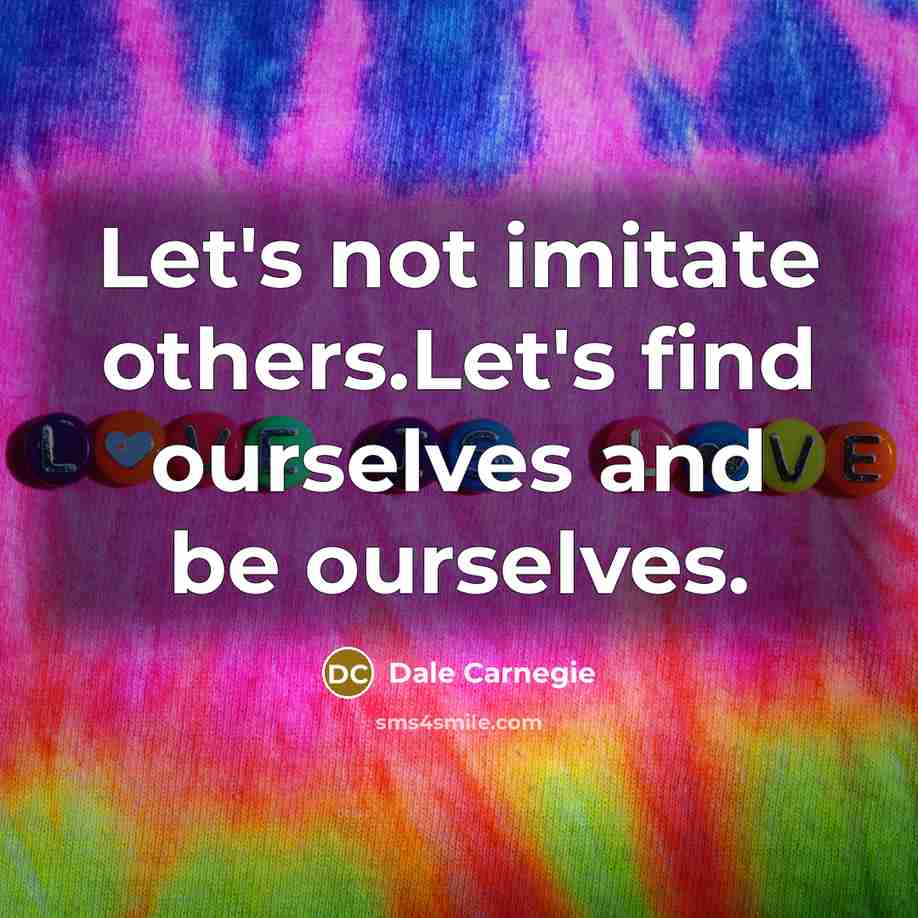 “Let's not imitate others.Let's find ourselves and be ourselves.…” quote by Dale Carnegie