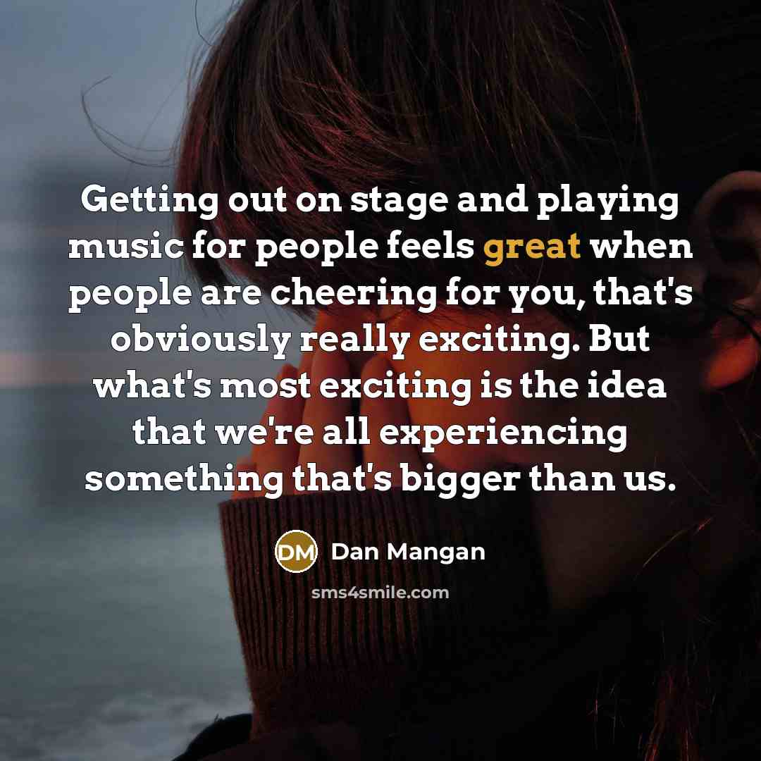 “Getting out on stage and playing music for people feels…” quote by Dan Mangan