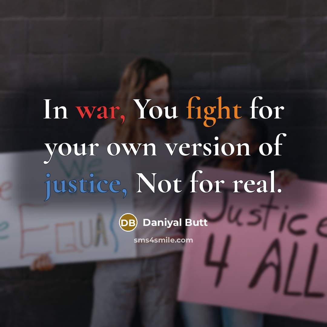 “In war, You fight for your own version of justice, Not for real.” quote by Daniyal Butt