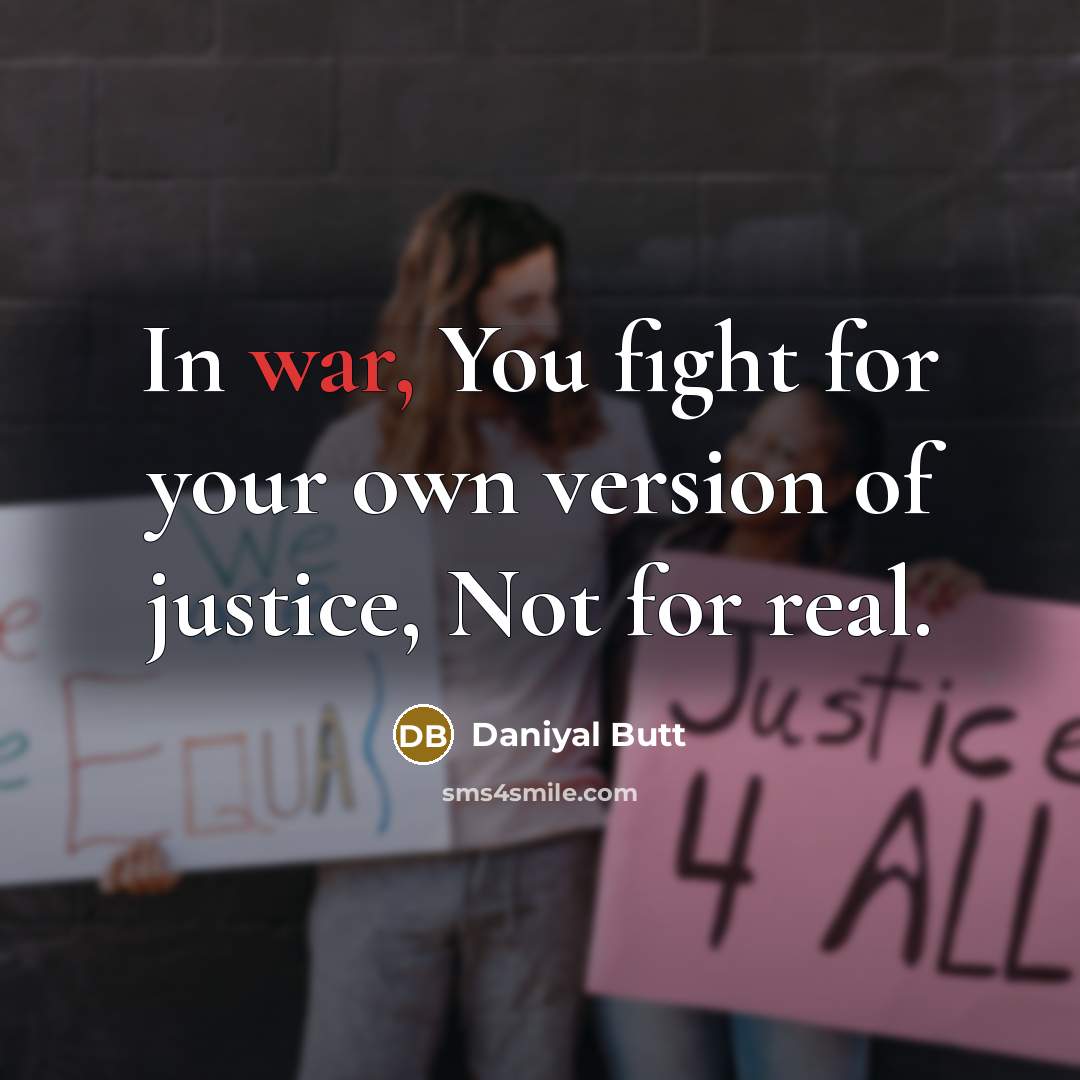“In war, You fight for your own version of justice,…” quote by Daniyal Butt