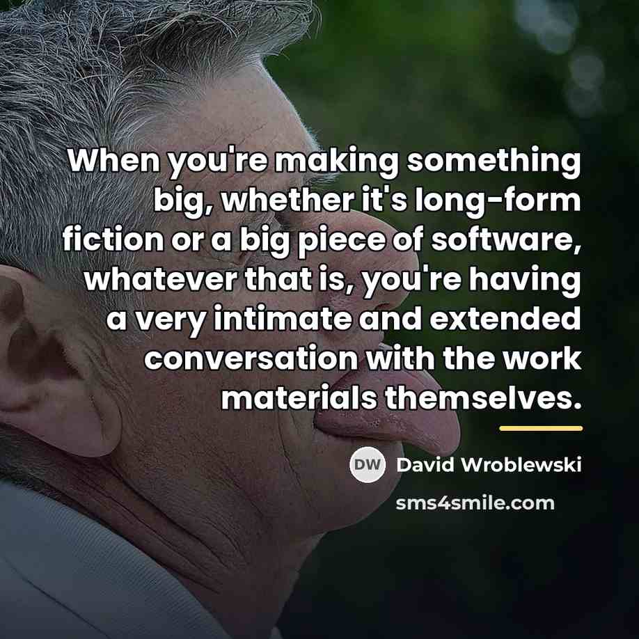 “When you're making something big, whether it's long-form fiction or…” quote by David Wroblewski