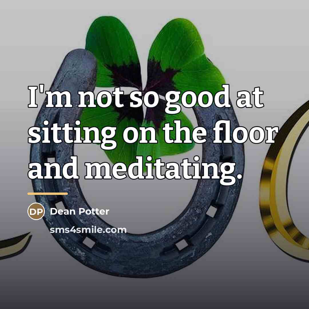 “I'm not so good at sitting on the floor and…” quote by Dean Potter