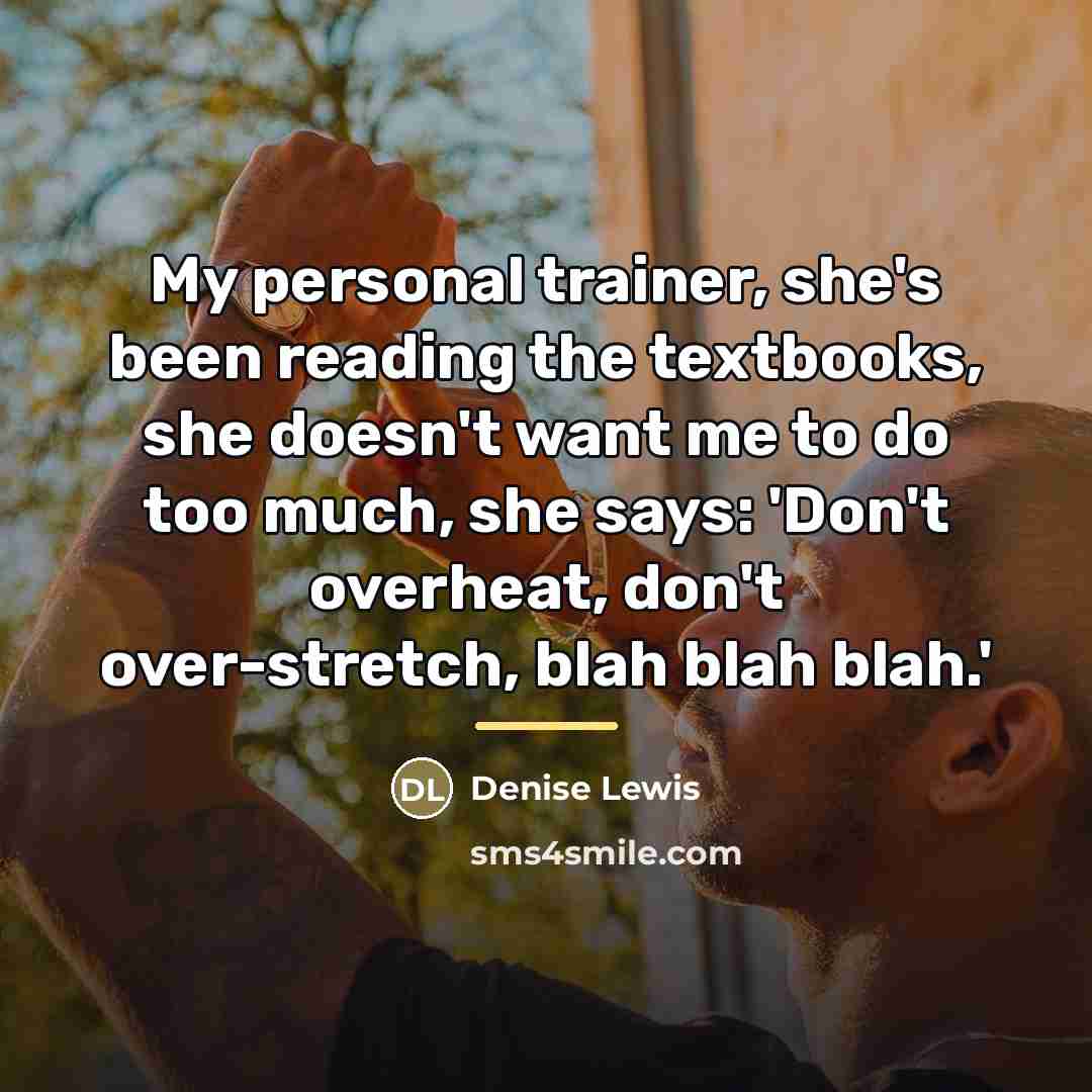 “My personal trainer, she's been reading the textbooks, she doesn't…” quote by Denise Lewis