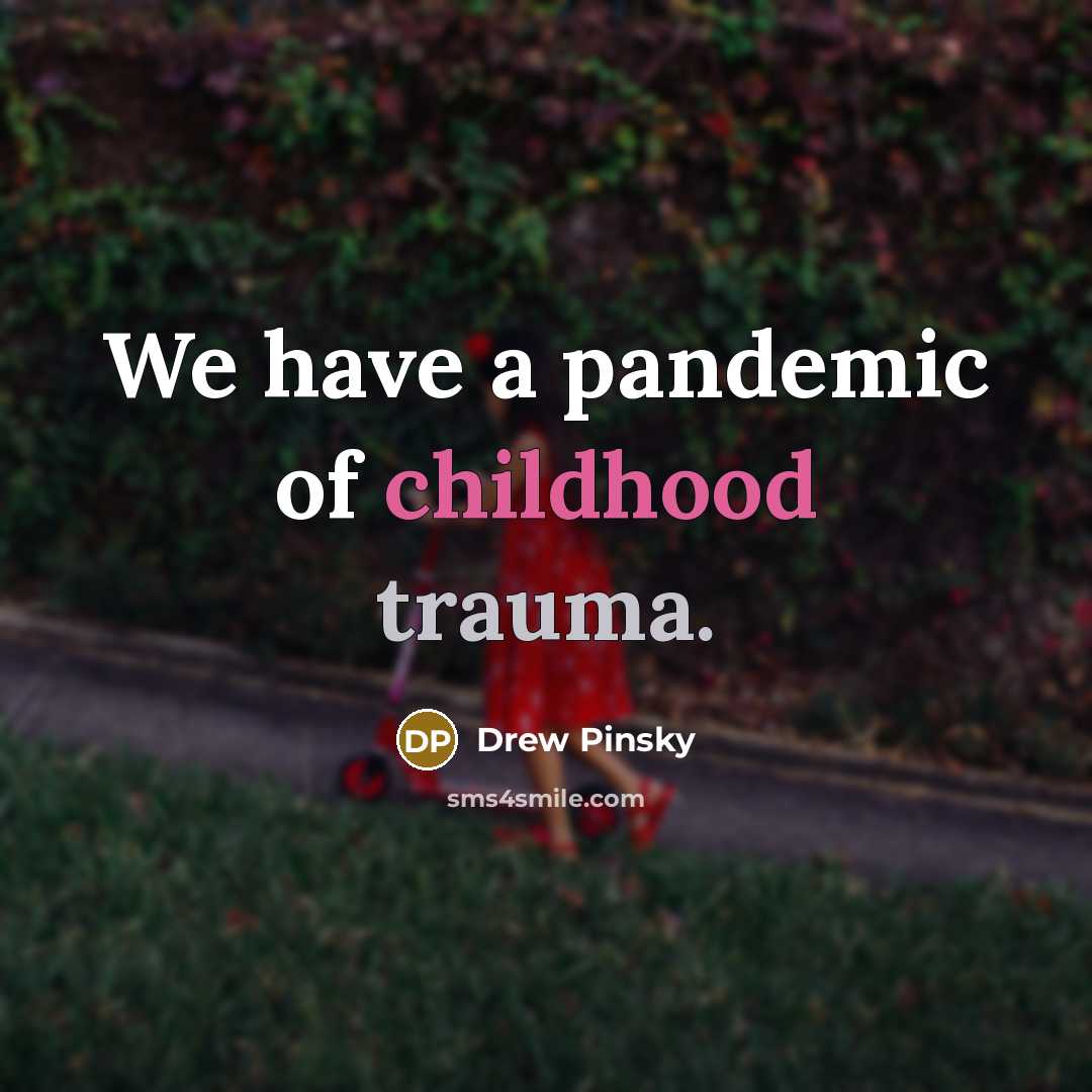 “We have a pandemic of childhood trauma.…” quote by Drew Pinsky