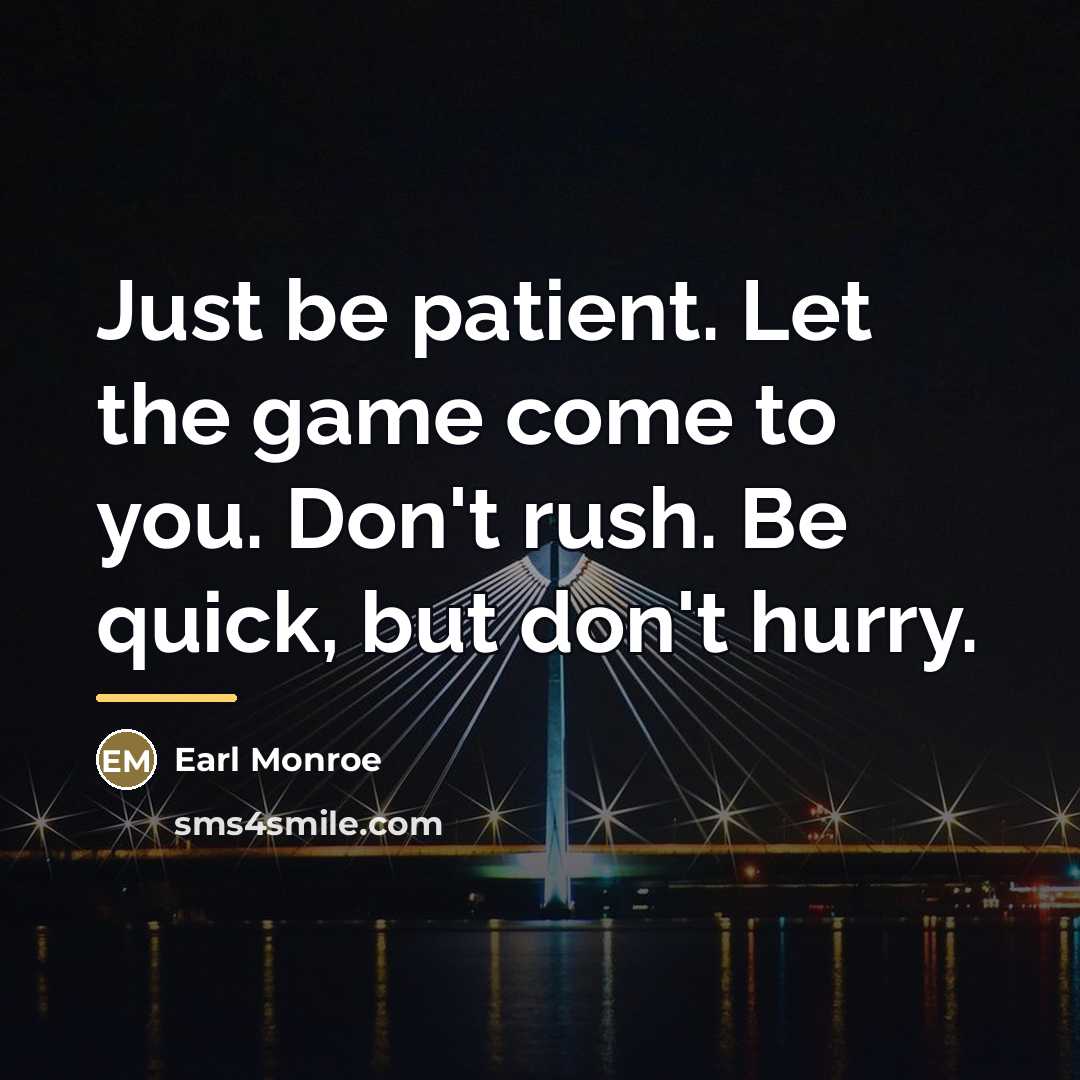 “Just be patient. Let the game come to you. Don't…” quote by Earl Monroe