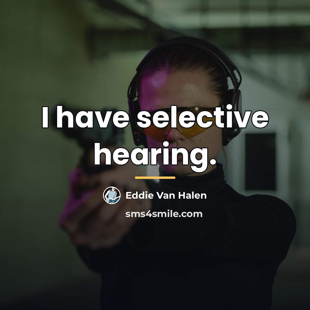 “I have selective hearing.…” quote by Eddie Van Halen