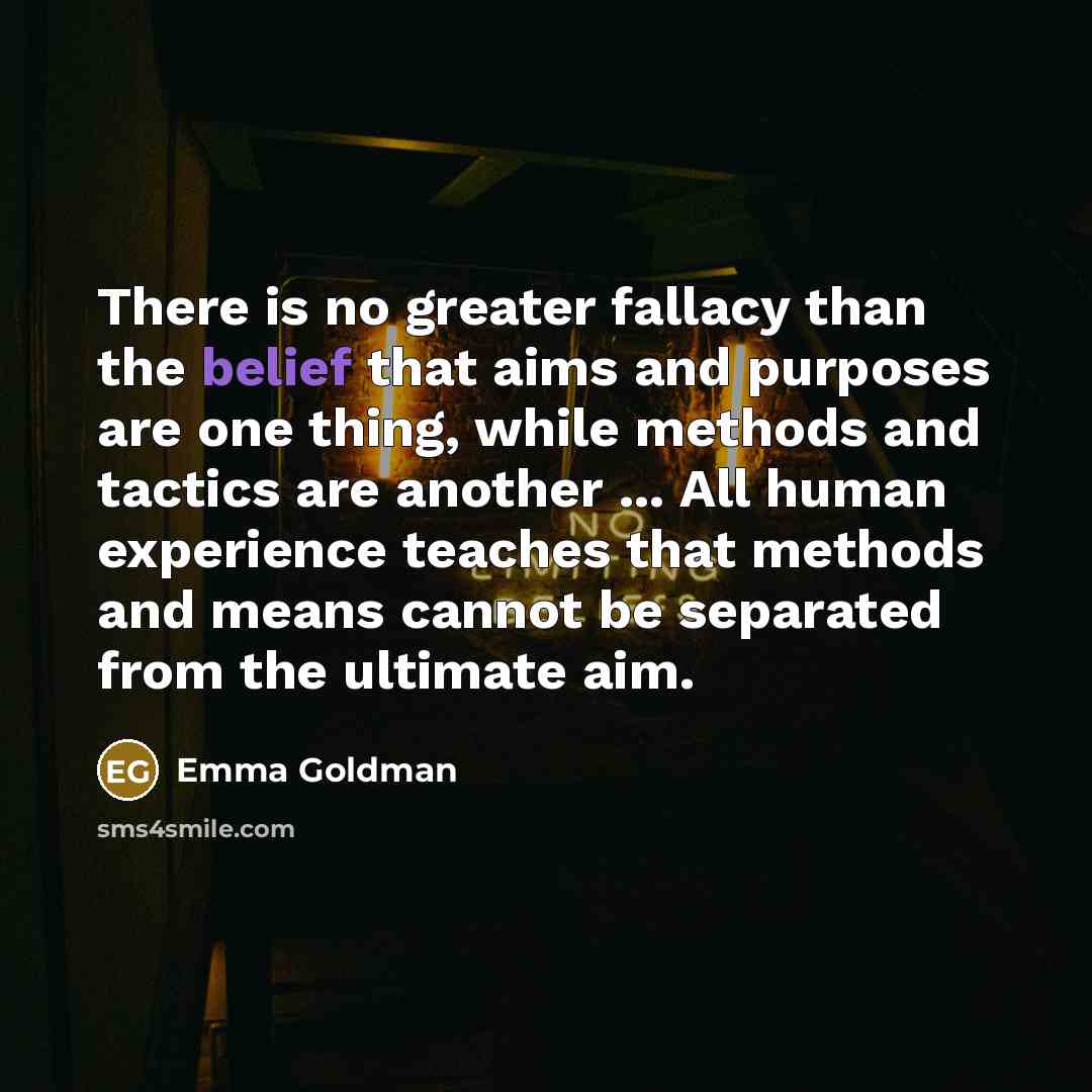 “There is no greater fallacy than the belief that aims…” quote by Emma Goldman