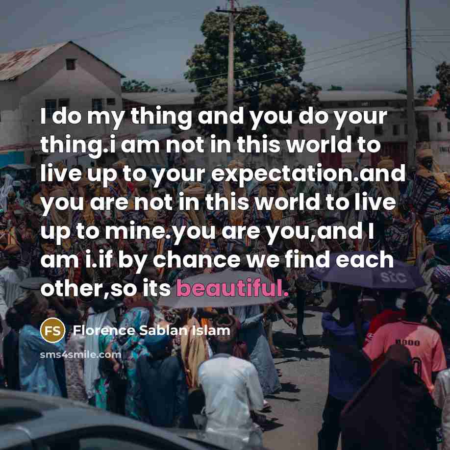 “I do my thing and you do your thing.i am…” quote by Florence Sablan Islam