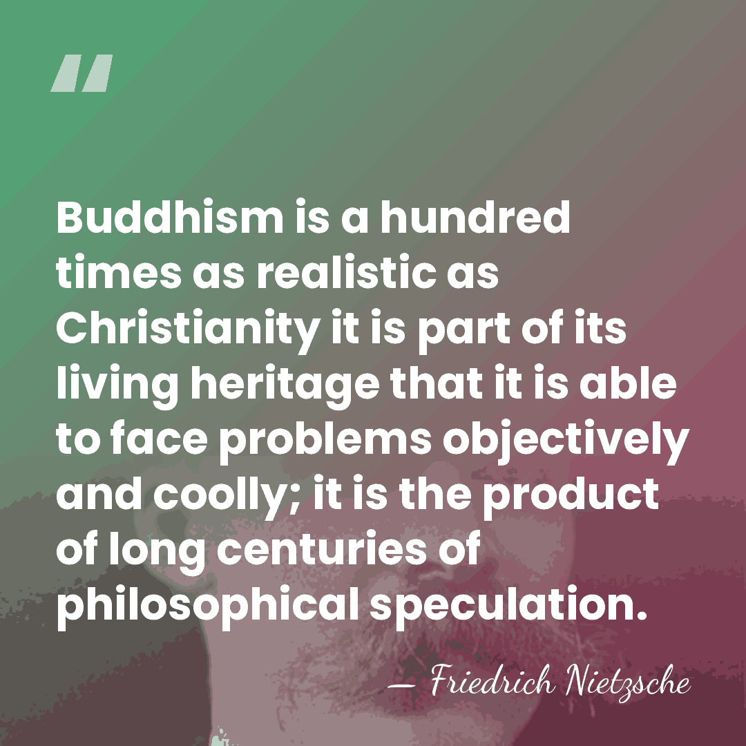 Buddhism is a hundred times as realistic as Christianity it is part&hellip; - Friedrich Nietzsche