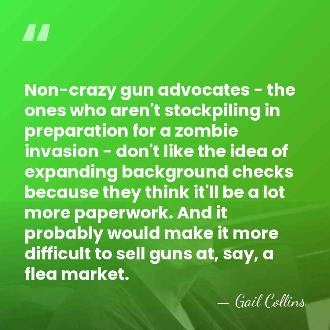 Non-crazy gun advocates - the ones who aren't stockpiling in preparation for&hellip; - Gail Collins