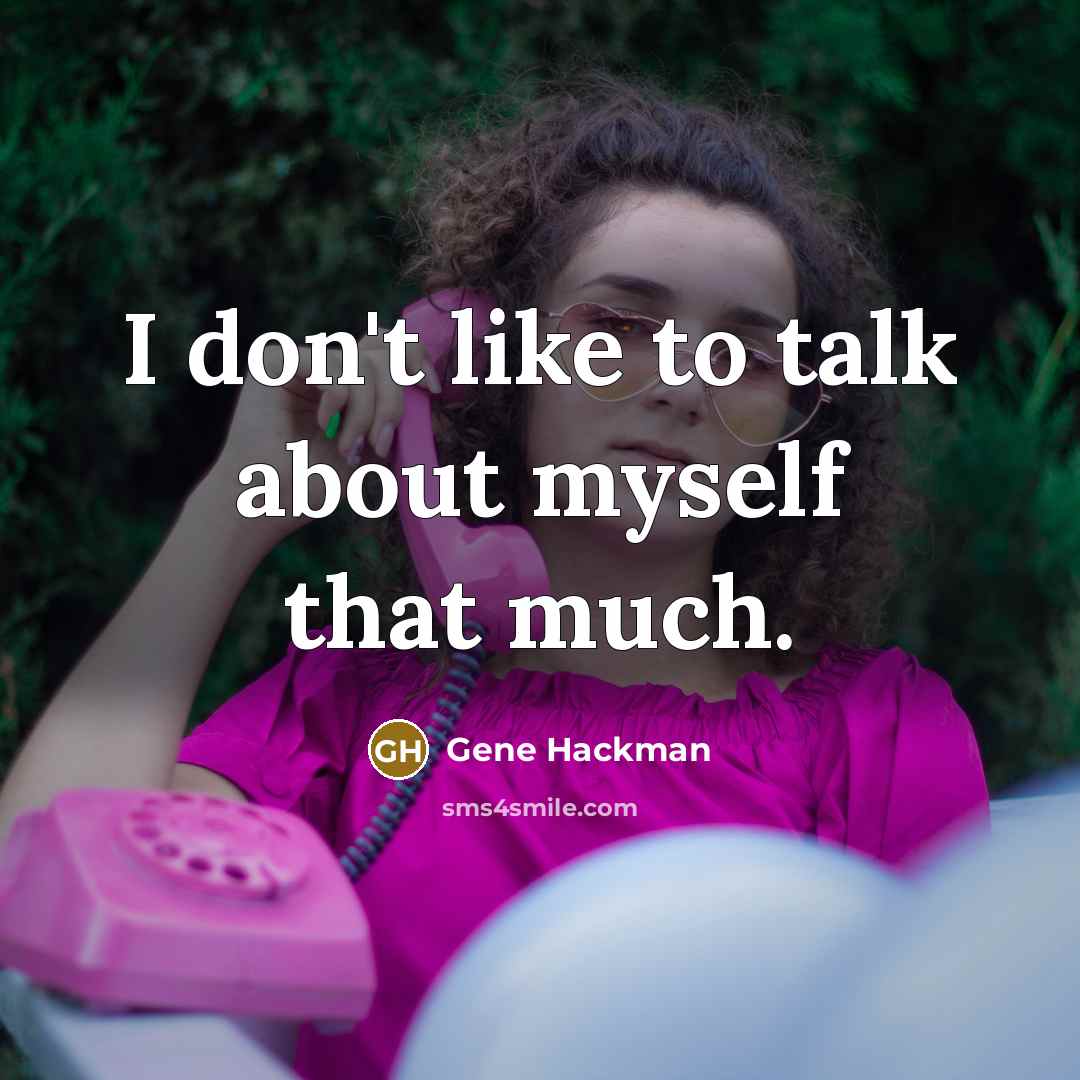 “I don't like to talk about myself that much.…” quote by Gene Hackman