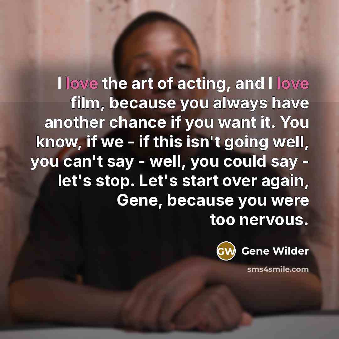 “I love the art of acting, and I love film,…” quote by Gene Wilder