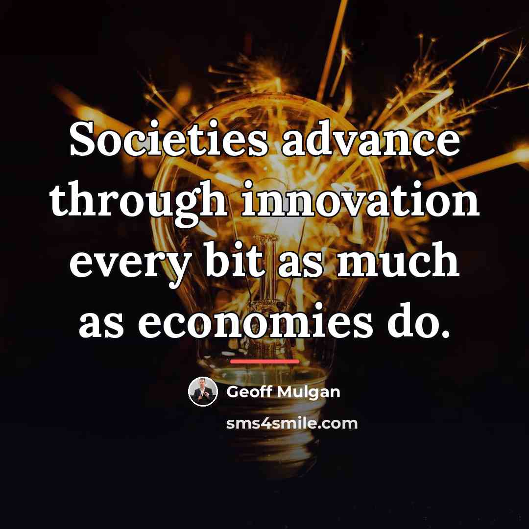 “Societies advance through innovation every bit as much as economies…” quote by Geoff Mulgan