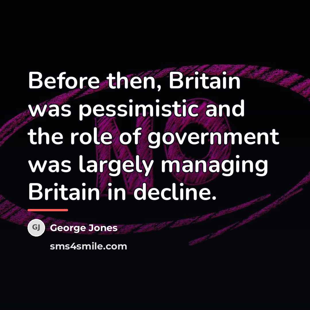 “Before then, Britain was pessimistic and the role of government…” quote by George Jones