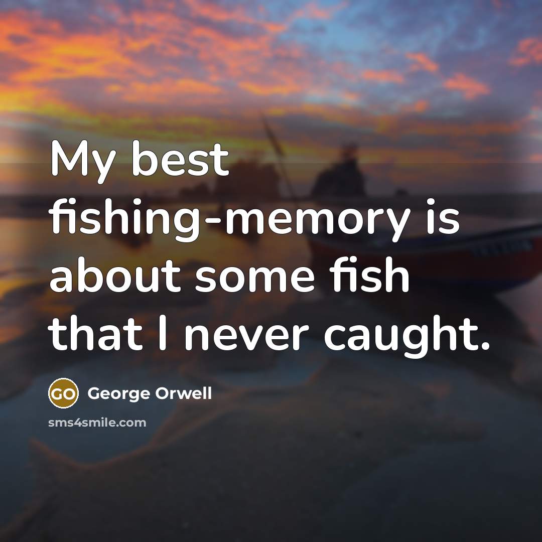 “My best fishing-memory is about some fish that I never…” quote by George Orwell