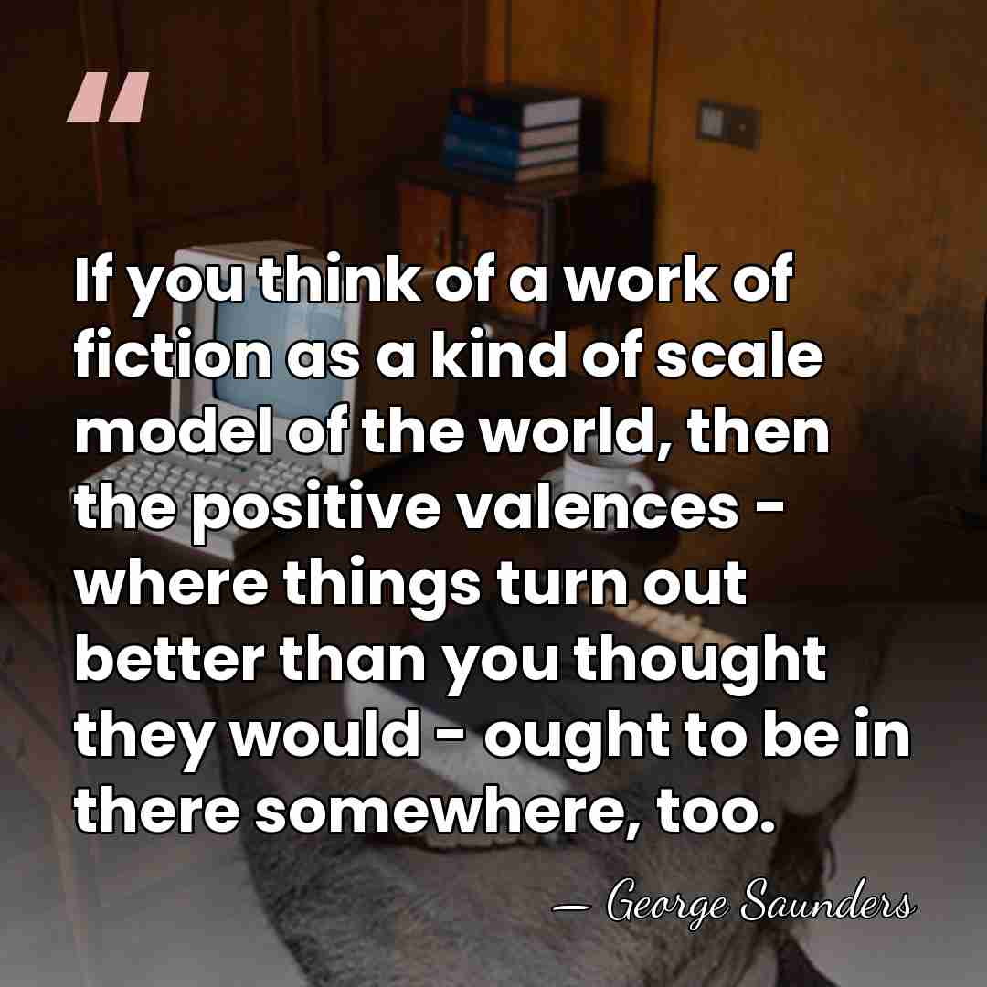 If you think of a work of fiction as a kind of&hellip; - George Saunders