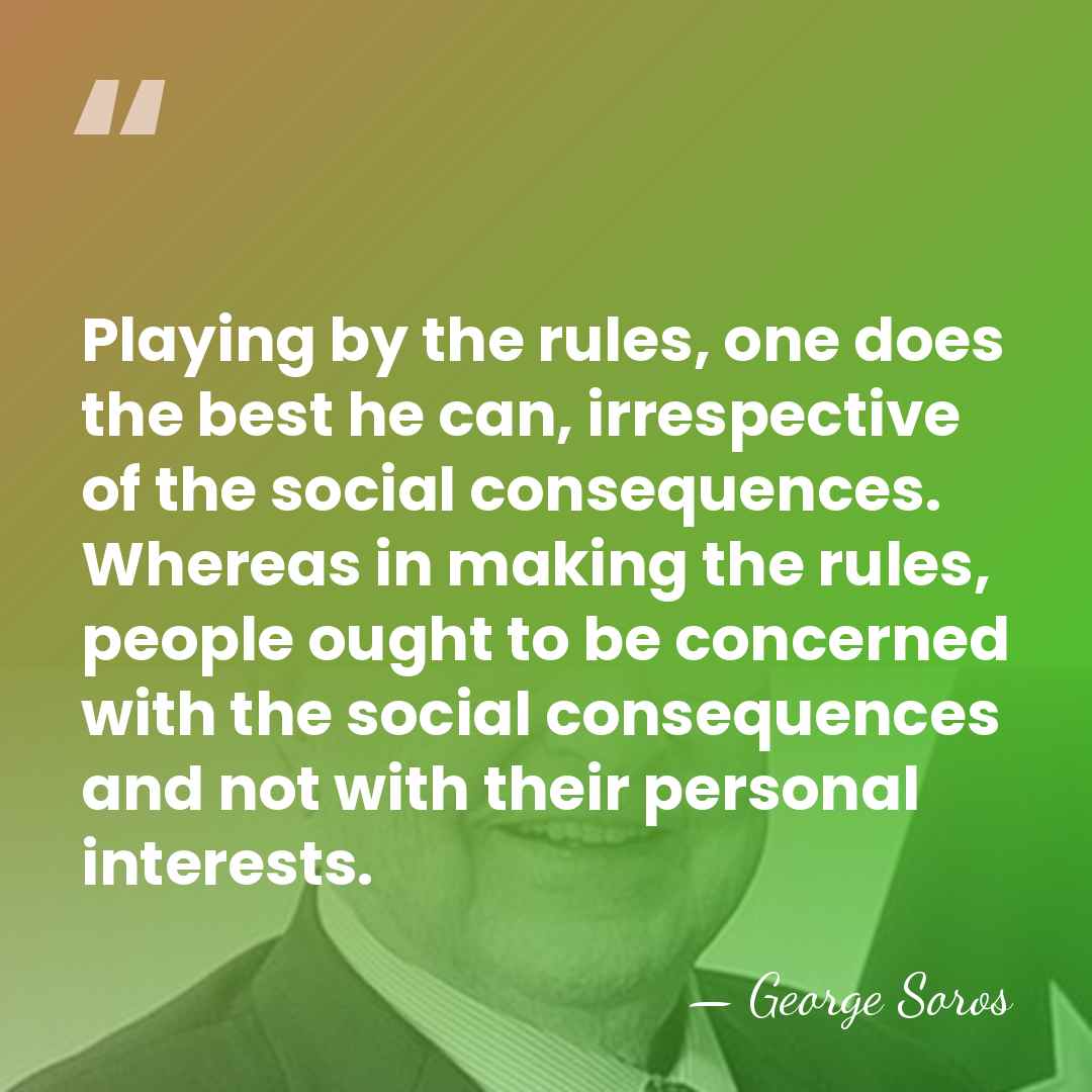 Playing by the rules, one does the best he can, irrespective of&hellip; - George Soros