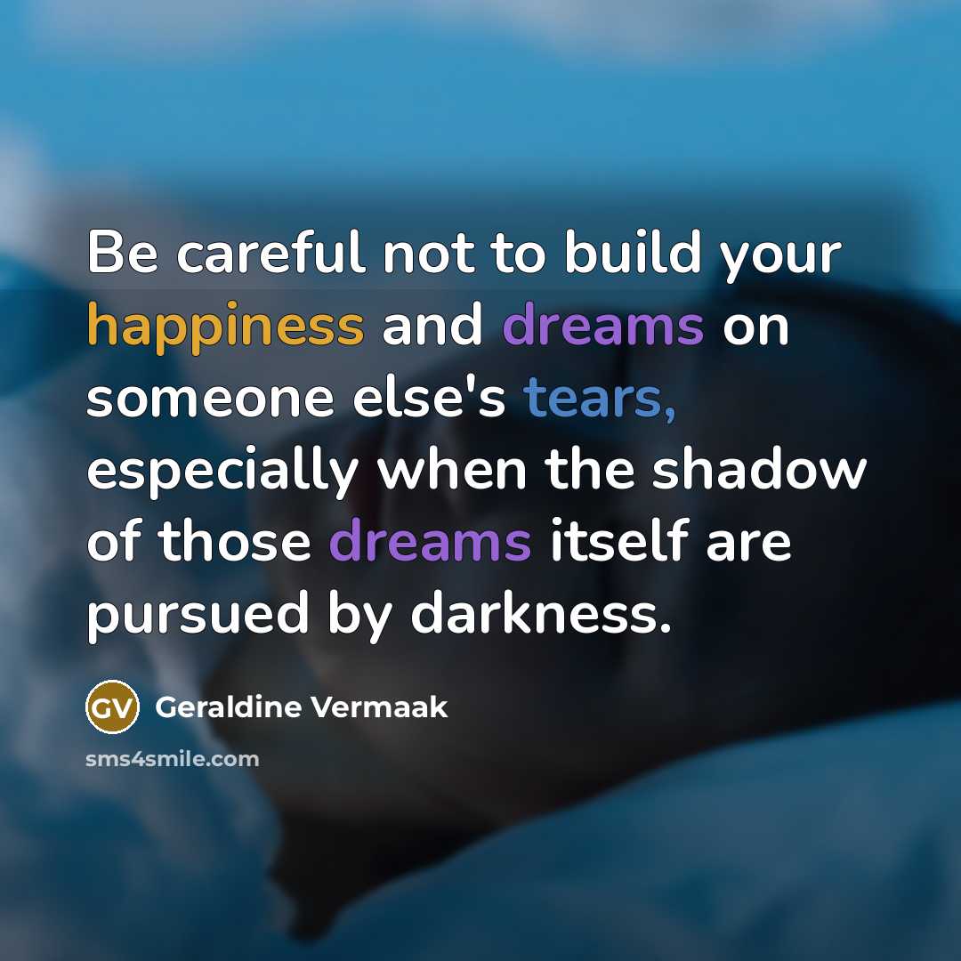 “Be careful not to build your happiness and dreams on…” quote by Geraldine Vermaak