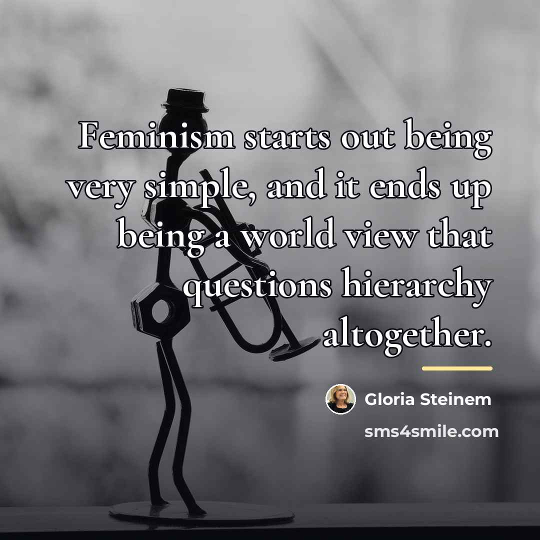 “Feminism starts out being very simple, and it ends up…” quote by Gloria Steinem