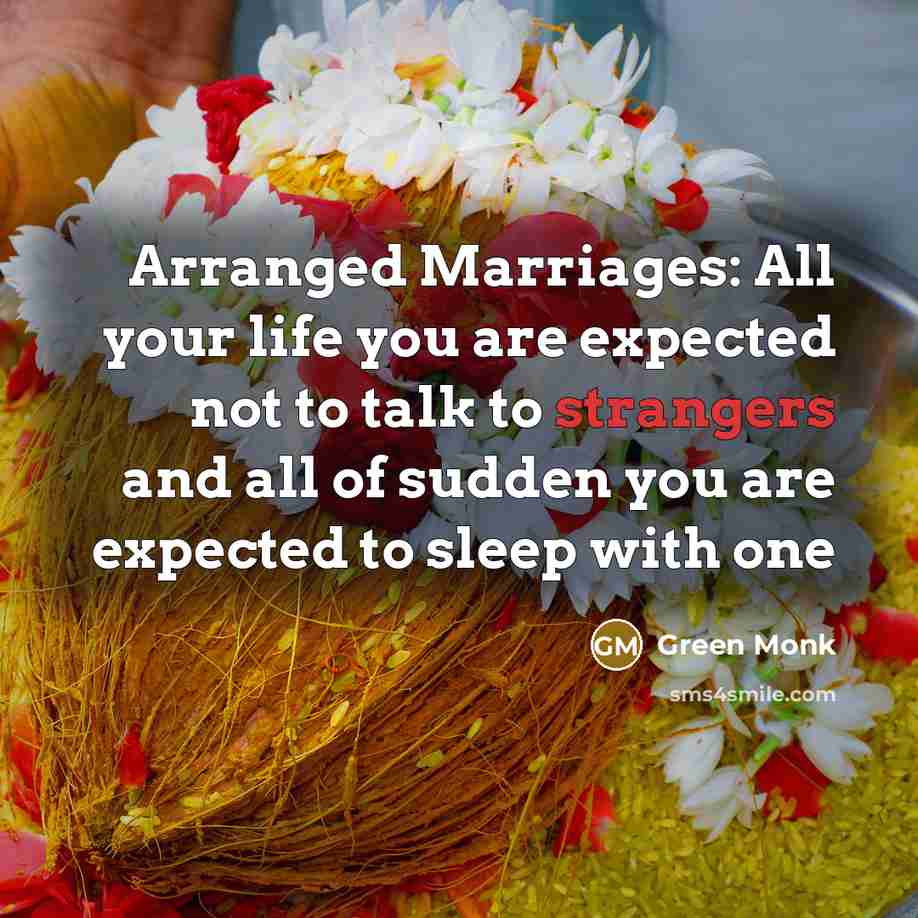 “Arranged Marriages: All your life you are expected not to talk to strangers and all of sudden you are expected to sleep with one” quote by Green Monk