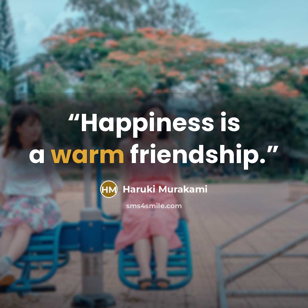 “Happiness is a warm friendship.” quote by Haruki Murakami