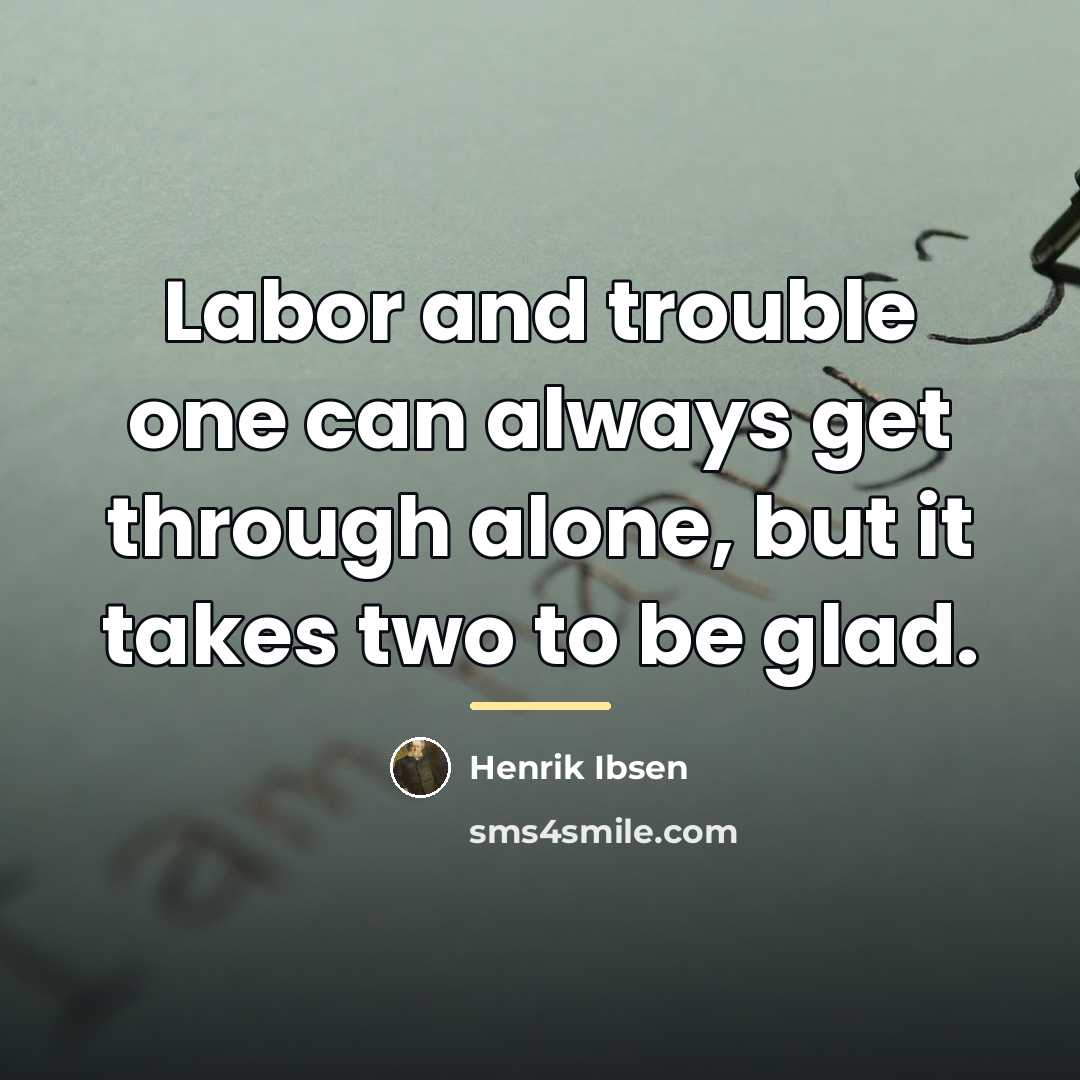 “Labor and trouble one can always get through alone, but…” quote by Henrik Ibsen
