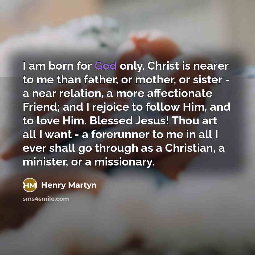“I am born for God only. Christ is nearer to…” quote by Henry Martyn