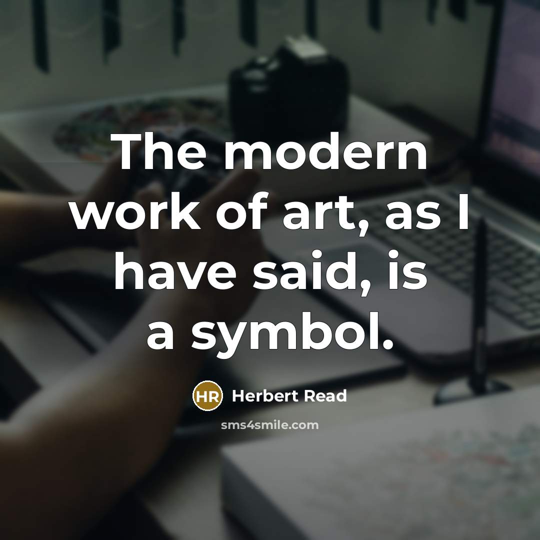 “The modern work of art, as I have said, is…” quote by Herbert Read