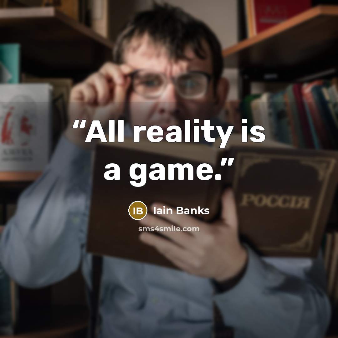 “All reality is a game.” quote by Iain Banks