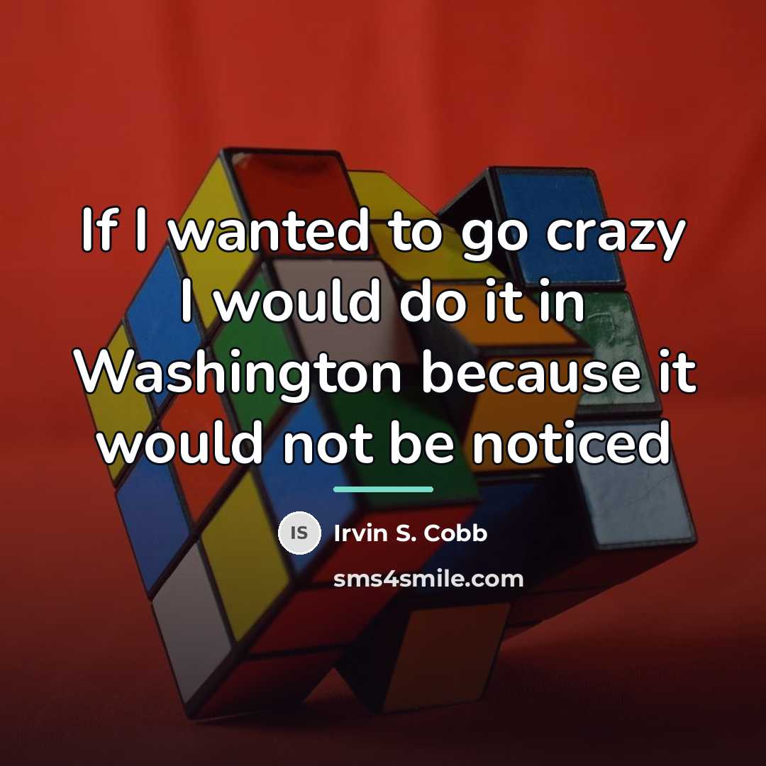 “If I wanted to go crazy I would do it…” quote by Irvin S. Cobb