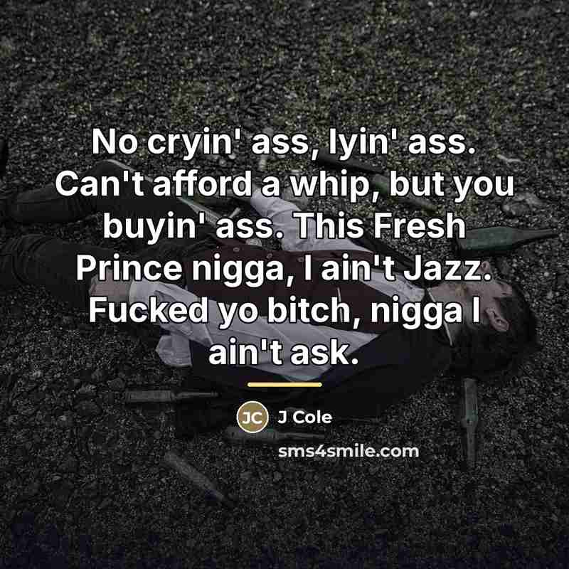 “No cryin' ass, lyin' ass. Can't afford a whip, but…” quote by J Cole