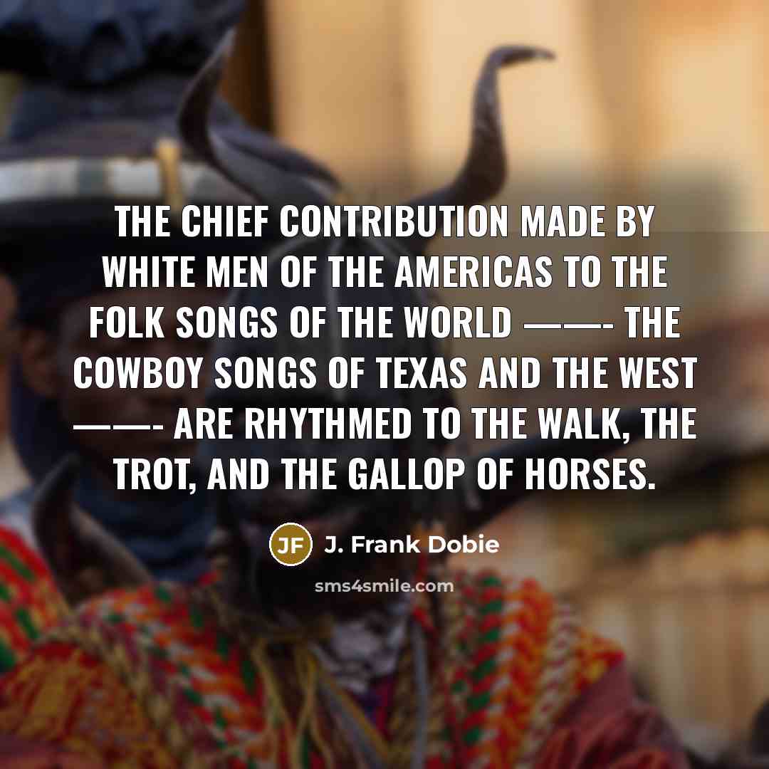 “The chief contribution made by white men of the Americas…” quote by J. Frank Dobie