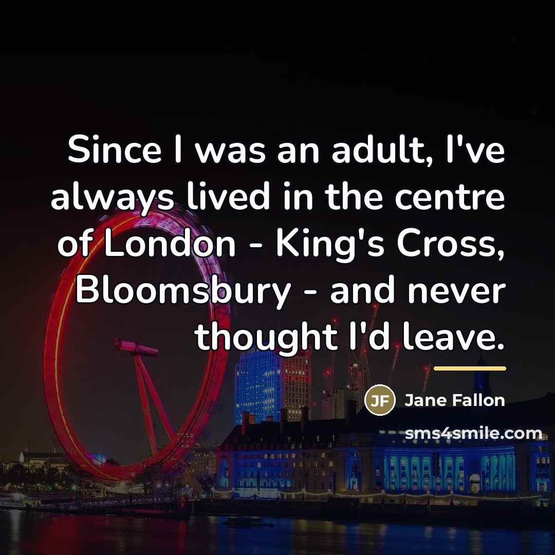 “Since I was an adult, I've always lived in the…” quote by Jane Fallon