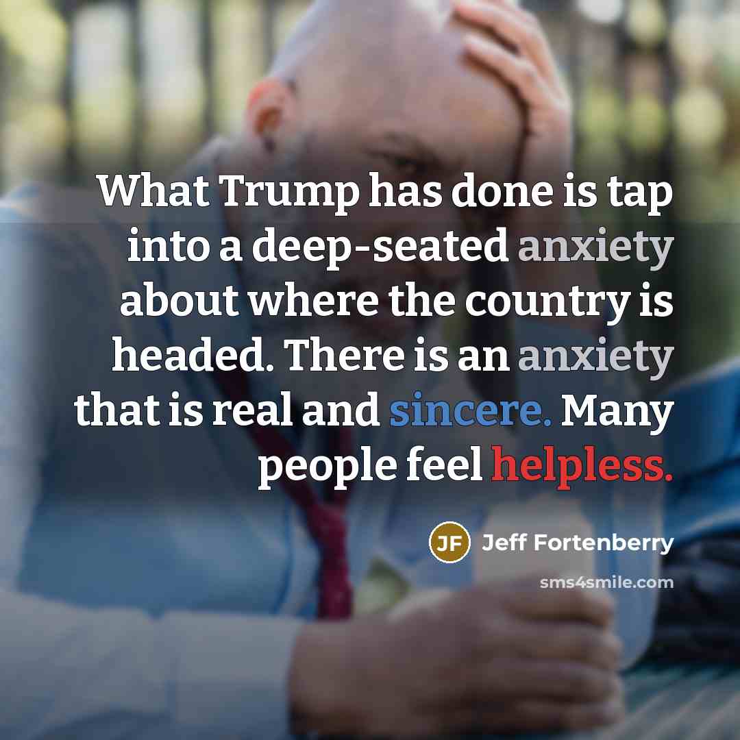 “What Trump has done is tap into a deep-seated anxiety…” quote by Jeff Fortenberry