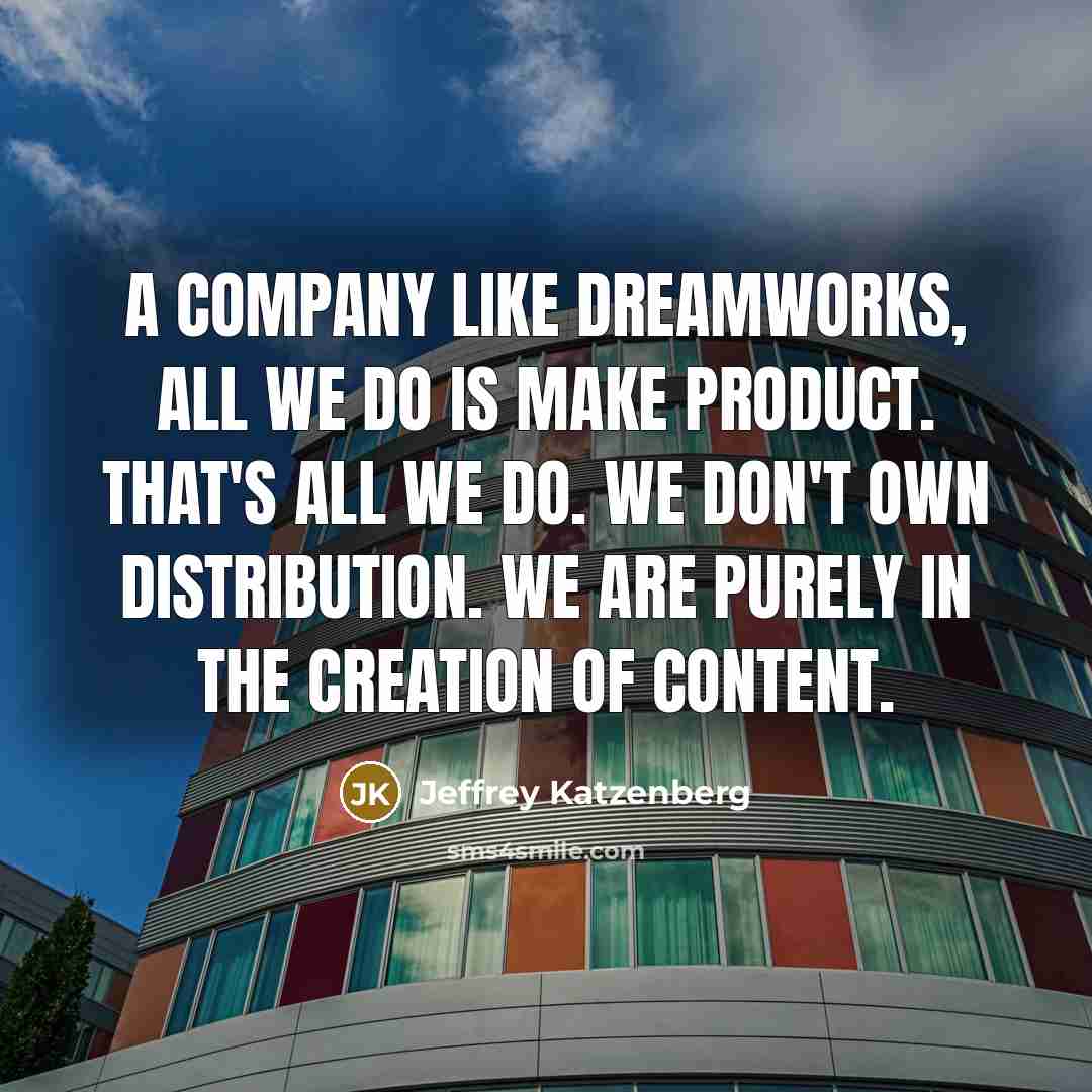 “A company like DreamWorks, all we do is make product.…” quote by Jeffrey Katzenberg